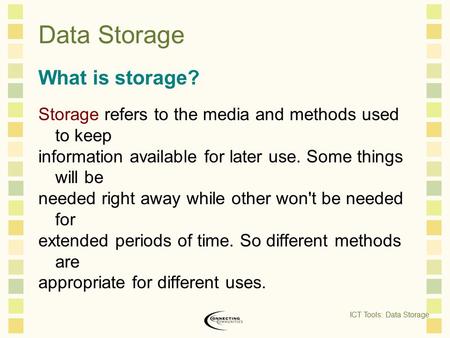 Data Storage What is storage? Storage refers to the media and methods used to keep information available for later use. Some things will be needed right.