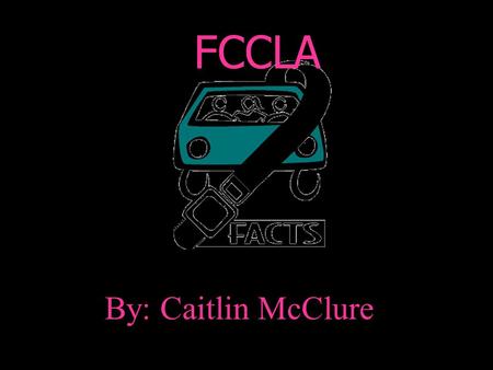 By: Caitlin McClure FCCLA. FACT Brake on impaired driving Help friends arrive Alive Think Smart Buckle up.