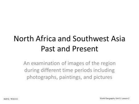 North Africa and Southwest Asia Past and Present An examination of images of the region during different time periods including photographs, paintings,