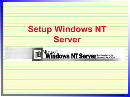 Setup Windows NT Server. Plan the installation  Prepare the hardware  check HCLHCL  check memory (Checkit, QAPlus, etc)  check hard-drive (SpinRite,etc)