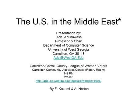 The U.S. in the Middle East* Presentation by: Adel Abunawass Professor & Chair Department of Computer Science University of West Georgia Carrollton, GA.