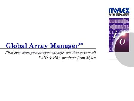 Global Array Manager ™ First ever storage management software that covers all RAID & HBA products from Mylex.