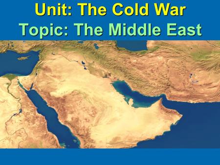Unit: The Cold War Topic: The Middle East. The Notebook Quiz is coming!