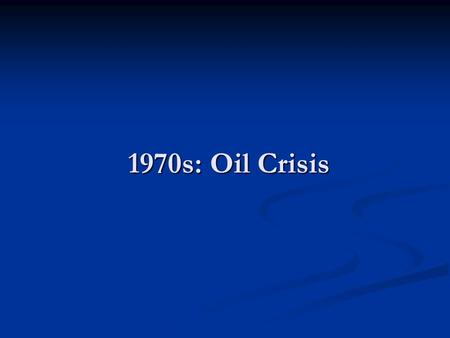 1970s: Oil Crisis. Stagflation Combination of soaring prices, the high unemployment, and low economic growth.