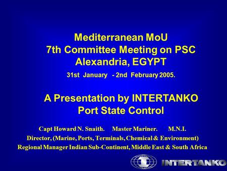 Mediterranean MoU 7th Committee Meeting on PSC Alexandria, EGYPT 31st January - 2nd February 2005. A Presentation by INTERTANKO Port State Control Capt.
