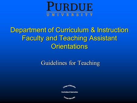 Department of Curriculum & Instruction Faculty and Teaching Assistant Orientations Guidelines for Teaching.