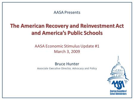 The American Recovery and Reinvestment Act and America’s Public Schools AASA Presents The American Recovery and Reinvestment Act and America’s Public Schools.