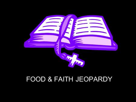 FOOD & FAITH JEOPARDY Food in the BibleHunger in the Bible Catholic Teaching on Hunger Hunger Facts Catholic Church In Action 100 200 300 400 500.