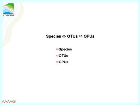 Species  OTUs  OPUs  Species  OTUs  OPUs. Rosselló-Mora & Amann 2001, FEMS Rev. 25:39-67 Taxa circumscription depends on the observable characters.