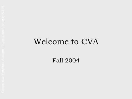 Comparative Vertebrate Anatomy – Bloomsburg University Fall 04 Welcome to CVA Fall 2004.