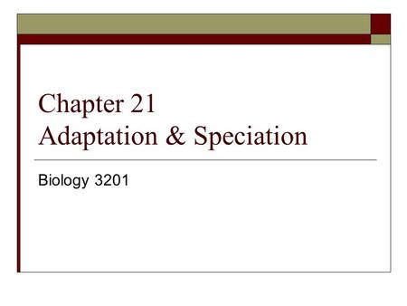 Chapter 21 Adaptation & Speciation Biology 3201. 21.1 Adaptation  Any trait that enhances an organisms fitness or increases it’s chance of survival and.