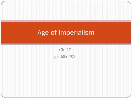 Ch. 27 pp. 685-709 Age of Imperialism. Concept Questions 1. How did the Industrial Revolution lead to Imperialism? 2. What are the causes and characteristics.