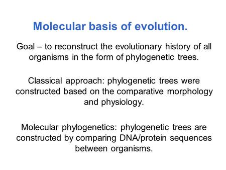 Molecular basis of evolution. Goal – to reconstruct the evolutionary history of all organisms in the form of phylogenetic trees. Classical approach: phylogenetic.