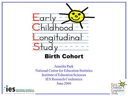 Birth Cohort Jennifer Park National Center for Education Statistics Institute of Education Sciences IES Research Conference June 2006.