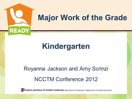 Major Work of the Grade Kindergarten Royanna Jackson and Amy Scrinzi NCCTM Conference 2012.