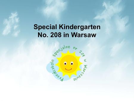 Special Kindergarten No. 208 in Warsaw. We are a public institution carried by Capital City of Warsaw destinated for children with mental retardation.