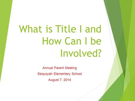 What is Title I and How Can I be Involved? Annual Parent Meeting Sequoyah Elementary School August 7, 2014.
