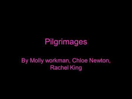 Pilgrimages By Molly workman, Chloe Newton, Rachel King.