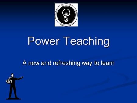 Power Teaching A new and refreshing way to learn.