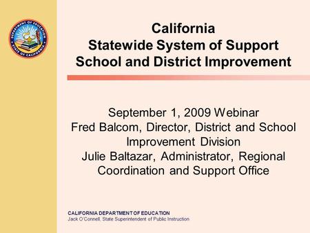 CALIFORNIA DEPARTMENT OF EDUCATION Jack O’Connell, State Superintendent of Public Instruction September 1, 2009 Webinar Fred Balcom, Director, District.