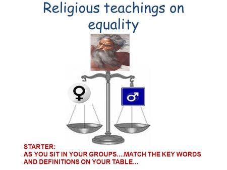 Religious teachings on equality STARTER: AS YOU SIT IN YOUR GROUPS....MATCH THE KEY WORDS AND DEFINITIONS ON YOUR TABLE...
