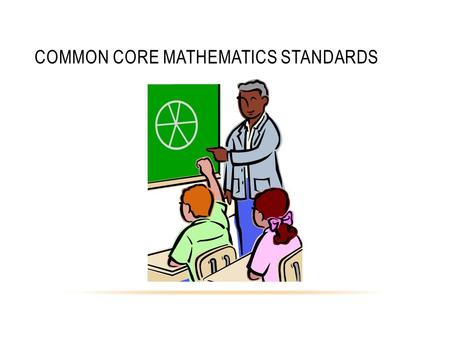 COMMON CORE MATHEMATICS STANDARDS. WHERE DO I FIND COMMON CORE STANDARDS? California Common Core Standards Go to ……. www.scoe.net/castandards Click on.