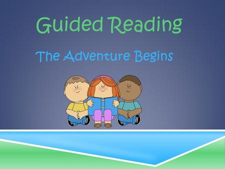 Guided Reading The Adventure Begins. Understanding Balanced Literacy Shared Reading Guided Reading Independent Reading.