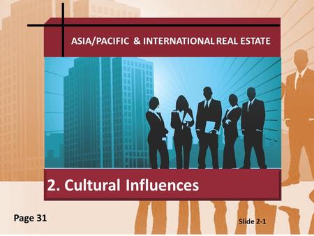 Slide 2-1 ASIA/PACIFIC & INTERNATIONAL REAL ESTATE 2. Cultural Influences Page 31.