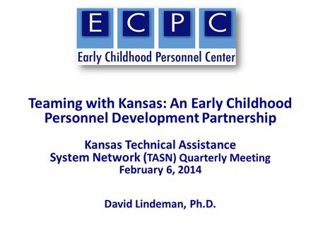 Teaming with Kansas: An Early Childhood Personnel Development Partnership Kansas Technical Assistance System Network ( TASN) Quarterly Meeting February.
