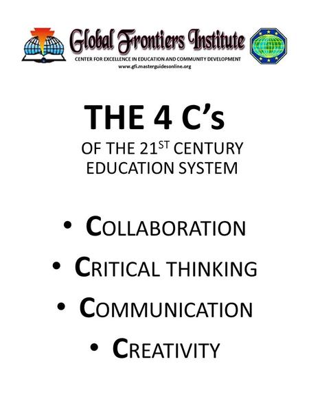 THE 4 C’s OF THE 21 ST CENTURY EDUCATION SYSTEM C OLLABORATION C RITICAL THINKING C OMMUNICATION C REATIVITY.