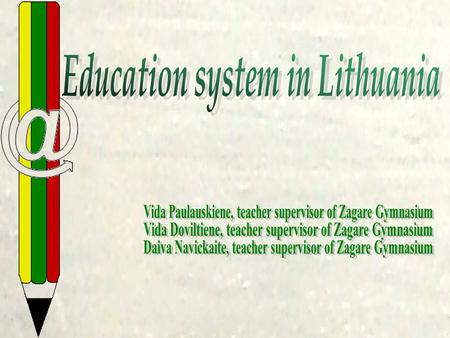 Our presentation involves three issues: Lithuanian Educational system Educational system in Zagare Gymnasium Education of gifted pupils: experience and.