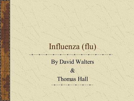 Influenza (flu) By David Walters & Thomas Hall. What is Influenza Influenza is a moderately sever and contagious respiratory disease. The causative agent.