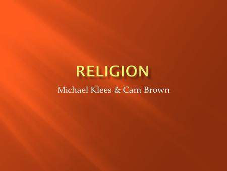 Michael Klees & Cam Brown.  Definition: a belief system and a set of practices that recognize the existence of a power higher than mankind.  Acts as.