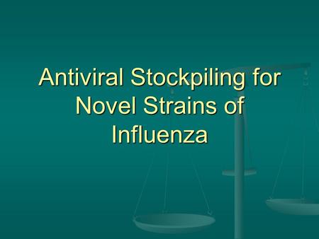 Antiviral Stockpiling for Novel Strains of Influenza.