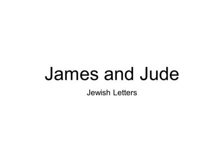 James and Jude Jewish Letters. Which James? son of Zebedee, brother of John James the Less/alphaeus brother of the Lord Origen Mark 6:3 1 Cor 15:7 Acts.