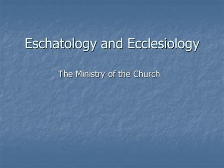 Eschatology and Ecclesiology The Ministry of the Church.
