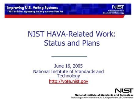NIST HAVA-Related Work: Status and Plans June 16, 2005 National Institute of Standards and Technology