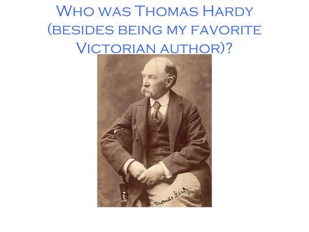 Who was Thomas Hardy (besides being my favorite Victorian author)?