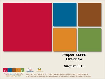 Project ELITE Overview August 2013. Project Overview A model demonstration project sponsored by the Office of Special Education Programs. GOAL: Assist.