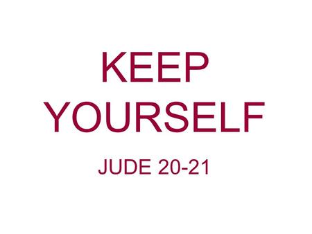 KEEP YOURSELF JUDE 20-21. Keep Your Tongue Psalms 39:1 I said, I will take heed to my ways, that I sin not with my tongue: I will keep my mouth with a.