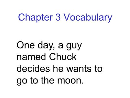 Chapter 3 Vocabulary One day, a guy named Chuck decides he wants to go to the moon.