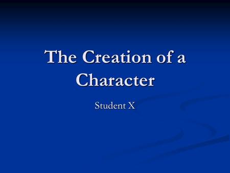 The Creation of a Character Student X. Objectives Based on monologue create a personality for the character Based on monologue create a personality for.