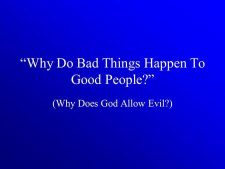 “Why Do Bad Things Happen To Good People?” (Why Does God Allow Evil?)