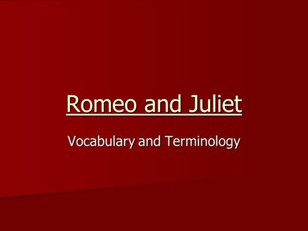Romeo and Juliet Vocabulary and Terminology. Your Responsibilities Write down the definition on your study guide. Write down the definition on your study.