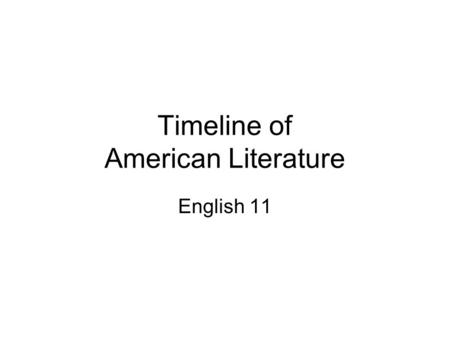 Timeline of American Literature English 11. Native American (?-1600) HISTORICAL CONTEXT: Creation stories to explain nature Ritualistic (healing, initiation,