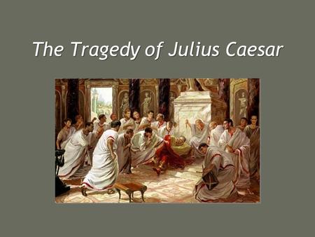 The Tragedy of Julius Caesar. Blank verse Unrhymed iambic pentameterUnrhymed iambic pentameter Iamb:Iamb: –Two syllable foot –Unstressed syllable followed.