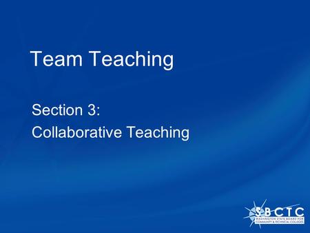 Team Teaching Section 3: Collaborative Teaching. Collaborative Teaching Definition In Collaborative Teaching, team teachers work together to teach the.