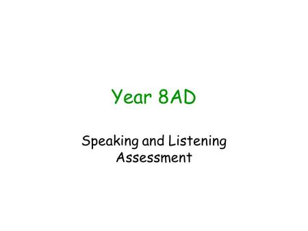Year 8AD Speaking and Listening Assessment. Learning Objectives We will: Develop our ability to assess each others work using a success criteria Become.