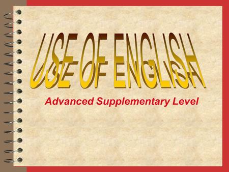 Advanced Supplementary Level. You learn how to: 4 write grammatical English 4 speak in English (for communication) 4 read English for general understanding.