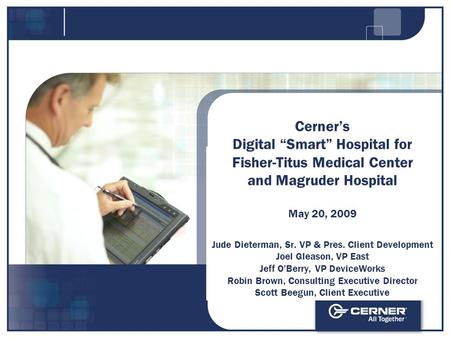 Cerner’s Digital “Smart” Hospital for Fisher-Titus Medical Center and Magruder Hospital May 20, 2009 Jude Dieterman, Sr. VP & Pres. Client Development.